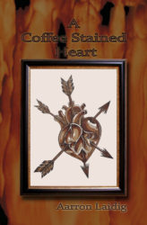 Cover of A Coffee Stained Heart Poetry and Art by Aarron Laidig