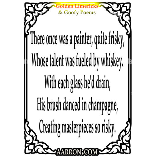 There once was a painter, quite frisky,
Whose talent was fueled by whiskey.
With each glass he'd drain,
His brush danced in champagne,
Creating masterpieces so risky.